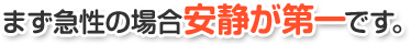 まず急性の場合安静が第一です。